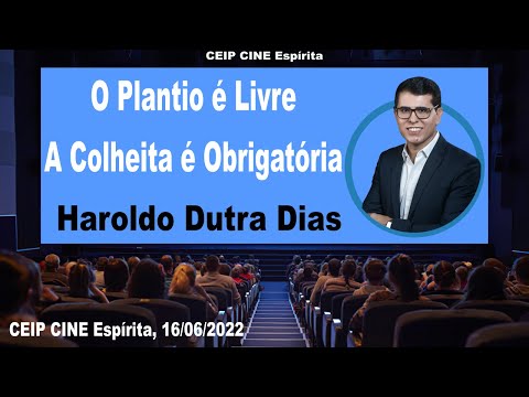 O Plantio é Livre, a Colheita é Obrigatória | Haroldo Dutra Dias | CEIP CINE Espírita 16/06/2022