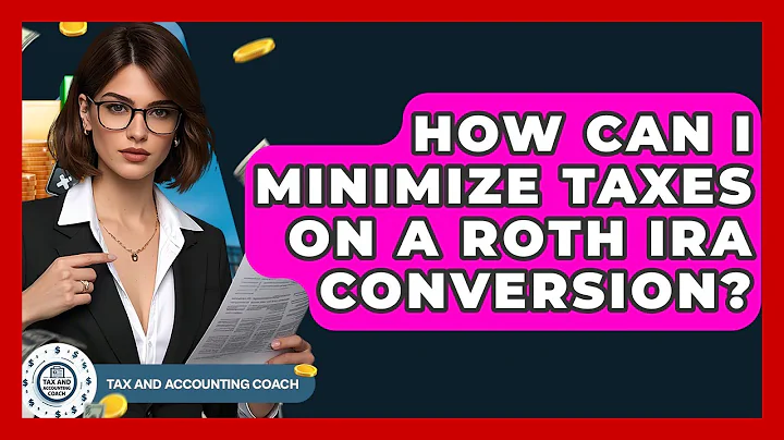 How Can I Minimize Taxes On A Roth IRA Conversion? - Tax and Accounting Coach