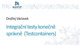 Integrační testy konečně správně (Testcontainers) [O. Václavek, HAVIT Vzdělávací okénko, 11.12.2025]