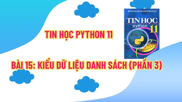 Tin Học PyThon 11 - Bài 15: Kiểu Dữ Liệu Danh Sách (Phần 3)