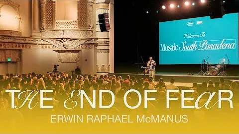 THE END OF FEAR | Erwin McManus - Mosaic