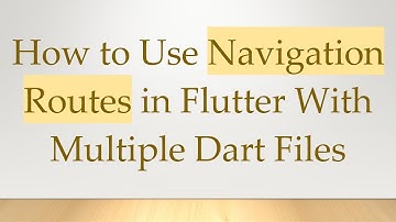 How to Use Navigation Routes in Flutter With Multiple Dart Files
