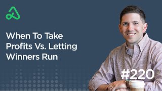 When To Take Profits Vs. Letting Winners Run [Episode 220]