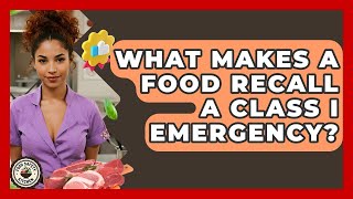 What Makes A Food Recall A Class I Emergency - Food Safety Kitchen