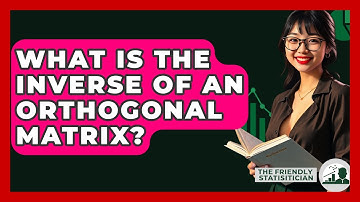 What Is The Inverse Of An Orthogonal Matrix? - The Friendly Statistician