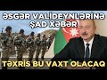 SON DƏQİQƏ: ƏSGƏR VALİDEYNLƏRİNƏ ŞAD XƏBƏR! TƏXRİS NƏ VAXTDI ?