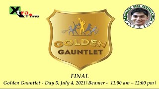 Golden Gauntlet FINAL - Day 5, July 4, 2021 | Beamer - 11:00 am – 12:00 pm |