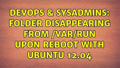 DevOps & SysAdmins: Folder disappearing from /var/run upon reboot with Ubuntu 12.04