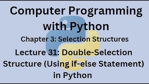 Python Programming Course-Lecture 31- Double-Selection Structure (Using if-else Statement) in Python