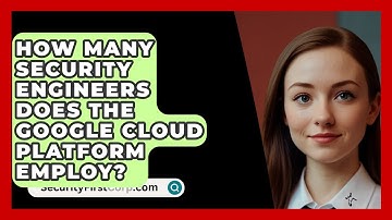 How Many Security Engineers Does The Google Cloud Platform Employ? - SecurityFirstCorp.com