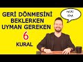 GERİ DÖNMESİNİ BEKLERKEN UYGULAMAN GEREKEN 6 ÖNEMLİ KURAL