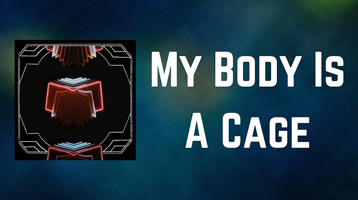 Arcade fire my body is a cage lyrics