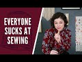 Everyone Sucks at Sewing (and why that's great!) | A Pep-Talk for Sewists