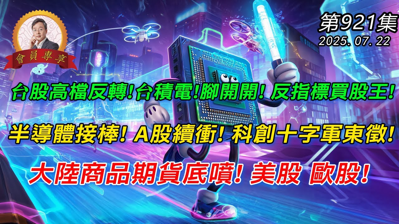 台股高檔反轉!台積電!腳開開! 反指標買股王!半導體接棒! A股續衝! 科創十字軍東征!大陸商集 品期貨底噴! 美股 歐股!  20250722《會員專享》森財技術宏觀 第921