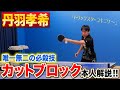 【超貴重】「コキニワ〜」のカットブロック本人解説!!ファンタジスタ丹羽孝希選手の講習会《後編》