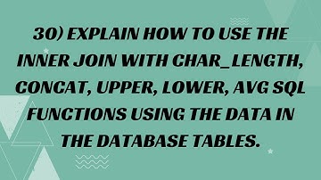 30) Explain how to use the INNER JOIN with CHAR_LENGTH, CONCAT, UPPER, LOWER, AVG