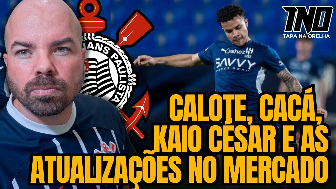 TIMÃO NO MERCADO: CALOTE?! | DESISTÊNCIA POR CACÁ | CHEGADA POR KAIO CÉSAR