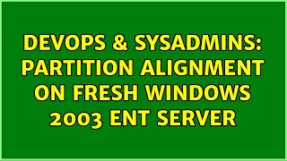 DevOps & SysAdmins: partition alignment on fresh windows 2003 ent server (3 Solutions!!)