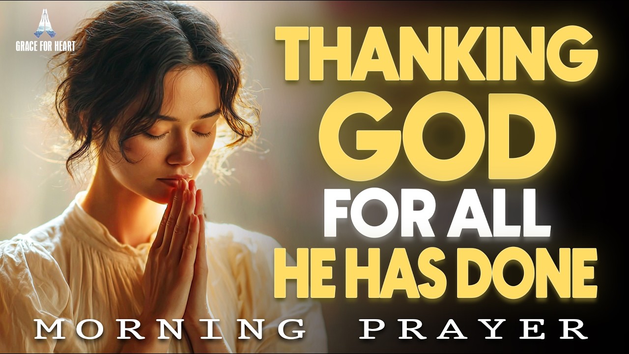 Morning Prayer of Gratitude | Start Your Day Thanking God for All He Has Done | Morning Prayer