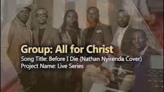 All for Christ -  Before I Die (Nathan Nyirenda Cover)