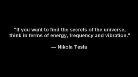 Find the secrets of the universe, think in terms of energy, frequency & vibration. Nikola Tesla
