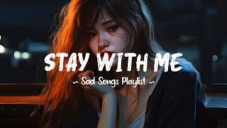 Stay With Me 😥 Sad songs playlist that will make you cry ~ Depressing songs 2024 for broken hearts