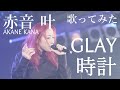 【女性が歌う】GLAY / 時計(キー+2) covered by 赤音 叶