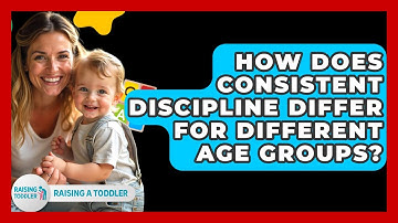 How Does Consistent Discipline Differ For Different Age Groups? - Raising A Toddler