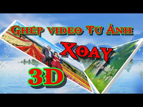 Ghép video ảnh xoay 3D bằng điện thoại tuyệt đẹp