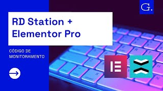 Como integrar: RD Station e Elementor Pro | Código de monitoramento