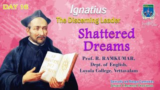 Ignatius The Discerning Leader Day 16Shattered Dreams By Prof. R. Ramkumar, Lc,Vettavalam