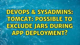 Famous DevOps & SysAdmins: Tomcat: possible to exclude jars during app deployment? Wealth