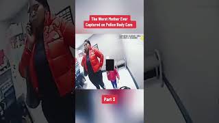 the worst mother ever captured on police body cam #shorts #police #cops