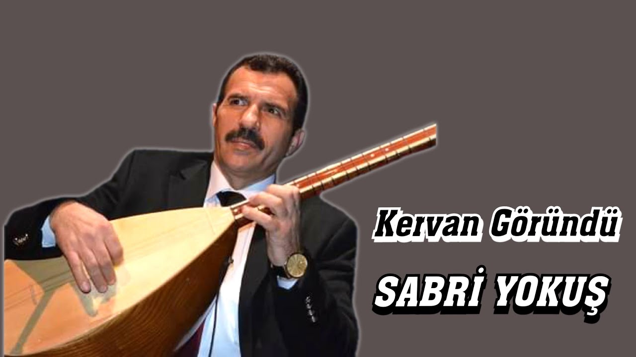 AŞIK SABRİ YOKUŞ KERVAN GÖRÜNDÜ AŞIK SABRİ YOKUŞ KERVAN GÖRÜNDÜ