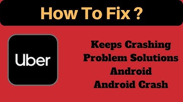 Fix Uber Drive App Keeps Crashing Problem Solutions Android & Ios - Fix Uber Drive App Crash