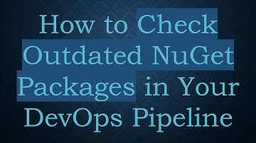How to Check Outdated NuGet Packages in Your DevOps Pipeline