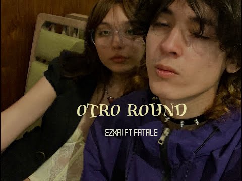 OTRO ROUND - Ezkai feat Fatale