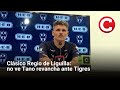 Clásico Regio de Liguilla: no ve Tano revancha ante Tigres