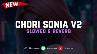 DJ Chori Sonia V2 ( Slowed \u0026 Reverb ) 🎧