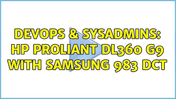 DevOps & SysAdmins: HP Proliant DL360 G9 with Samsung 983 DCT