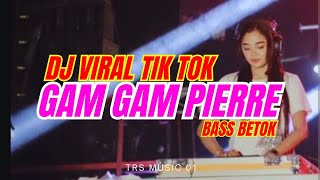 Dj GAM GAM PIERRE , Viral Tik Tok yang Kalian Cari @trsmusicproduction
