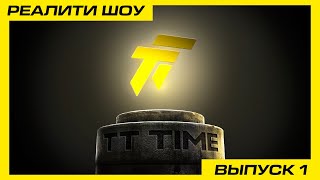 Реалити Шоу TT TIME - Выпуск 1