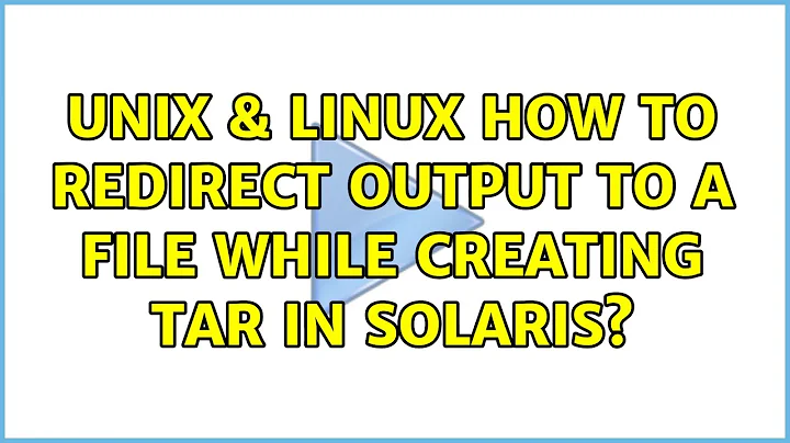 Unix & Linux: How to redirect output to a file while creating tar in Solaris?