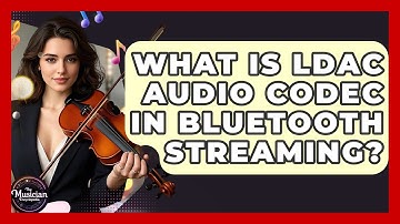 What Is LDAC Audio Codec In Bluetooth Streaming? - The Musician Encyclopedia
