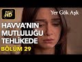 Yer Gök Aşk 29. Bölüm / Full HD (Tek Parça) - Havva'nın Mutluluğu Tehlikede