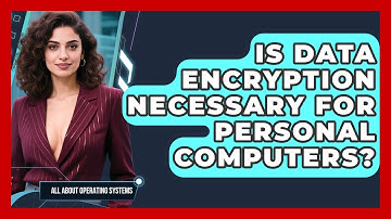 Is Data Encryption Necessary for Personal Computers? | All About Operating Systems News