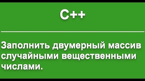 С++. Заполнение двумерного массива случайными вещественными числами.