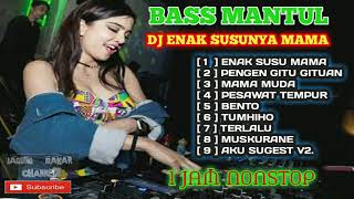 DJ ENAK SUSU MAMA 1 JAM NONSTOP  MANTULLLL...