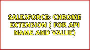 Salesforce: Chrome Extension ( for API Name and Value)