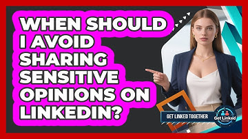 When Should I Avoid Sharing Sensitive Opinions On LinkedIn?